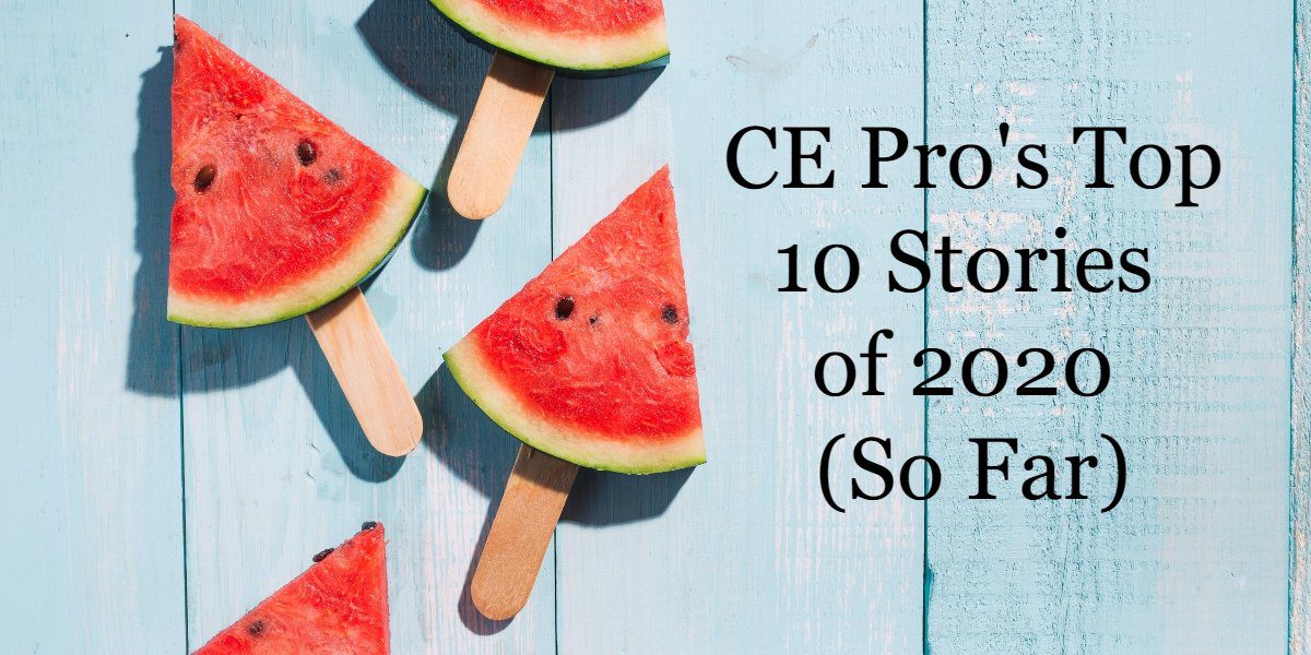 CE Pro’s Top 10 Stories of 2020 (So Far)