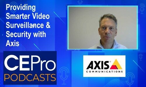 CE Pro Podcast #136: Providing Smarter Video Surveillance & Security with Axis