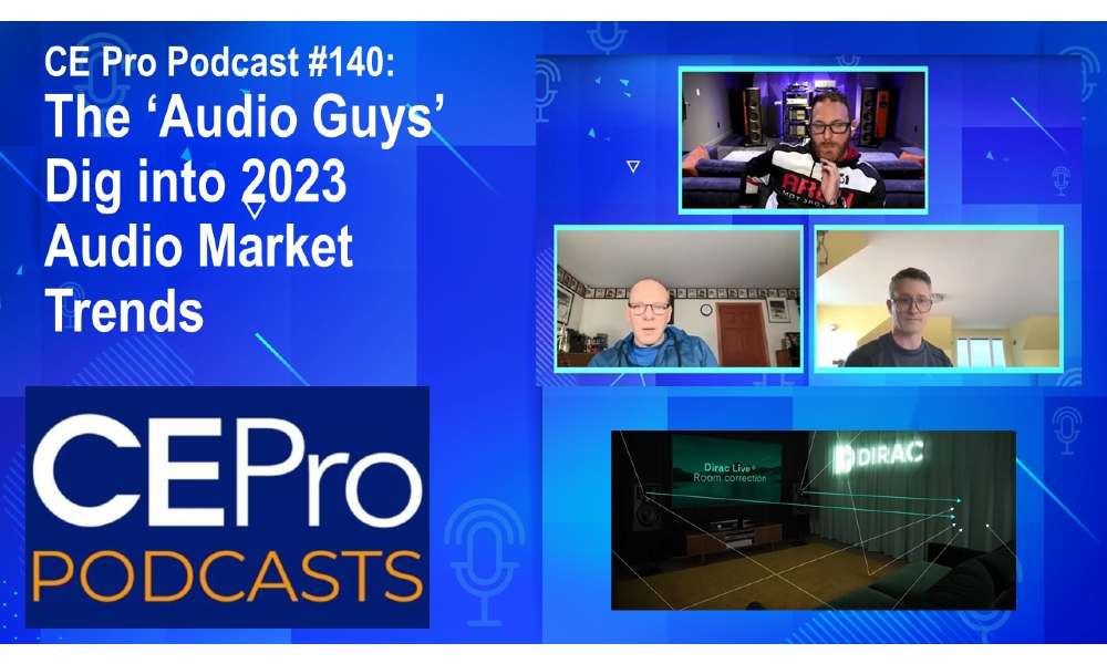 CE Pro Podcast #140: ‘Audio Guys’ Dig into 2023 Audio Market Trends